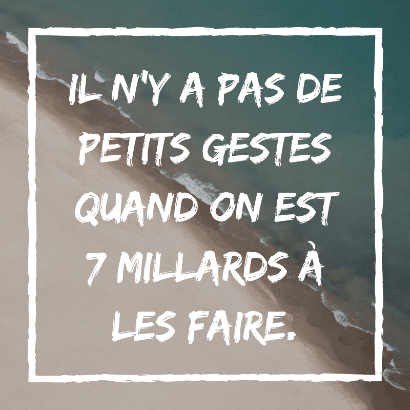 Il n'y a pas de petits gestes quand on est 7 millards à les faire. citation consommer made in france